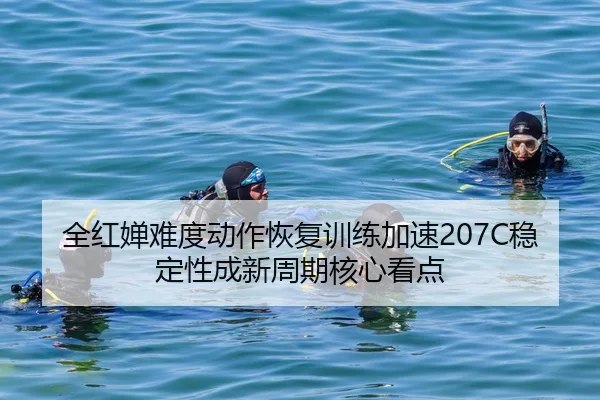 全红婵难度动作恢复训练加速207C稳定性成新周期核心看点